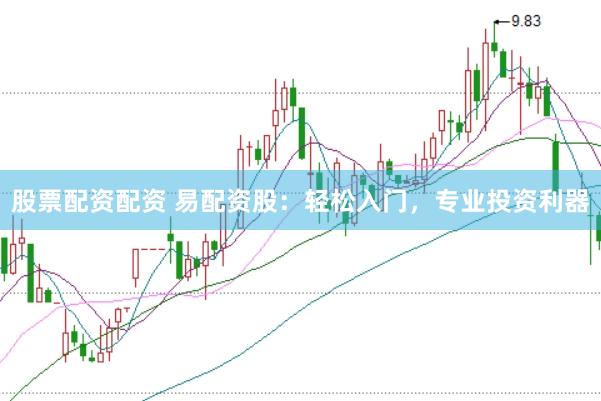 股票配资配资 易配资股：轻松入门，专业投资利器