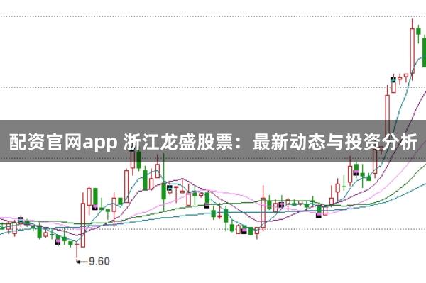 配资官网app 浙江龙盛股票：最新动态与投资分析