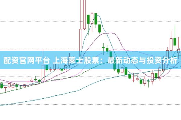 配资官网平台 上海莱士股票：最新动态与投资分析
