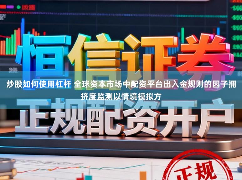 炒股如何使用杠杆 全球资本市场中配资平台出入金规则的因子拥挤度监测以情境模拟方
