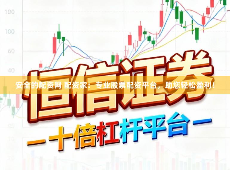 安全的配资网 配资家：专业股票配资平台，助您轻松盈利！