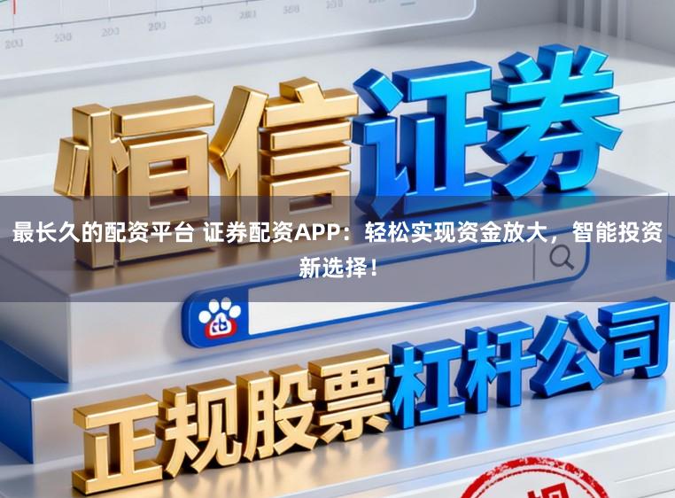 最长久的配资平台 证券配资APP：轻松实现资金放大，智能投资新选择！