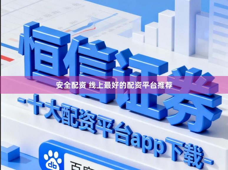 安全配资 线上最好的配资平台推荐
