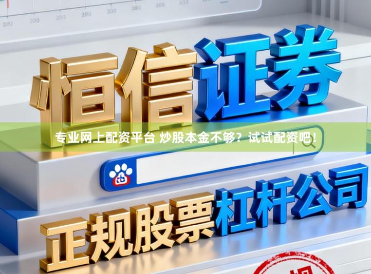 专业网上配资平台 炒股本金不够？试试配资吧！