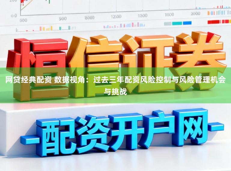 网贷经典配资 数据视角：过去三年配资风险控制与风险管理机会与挑战